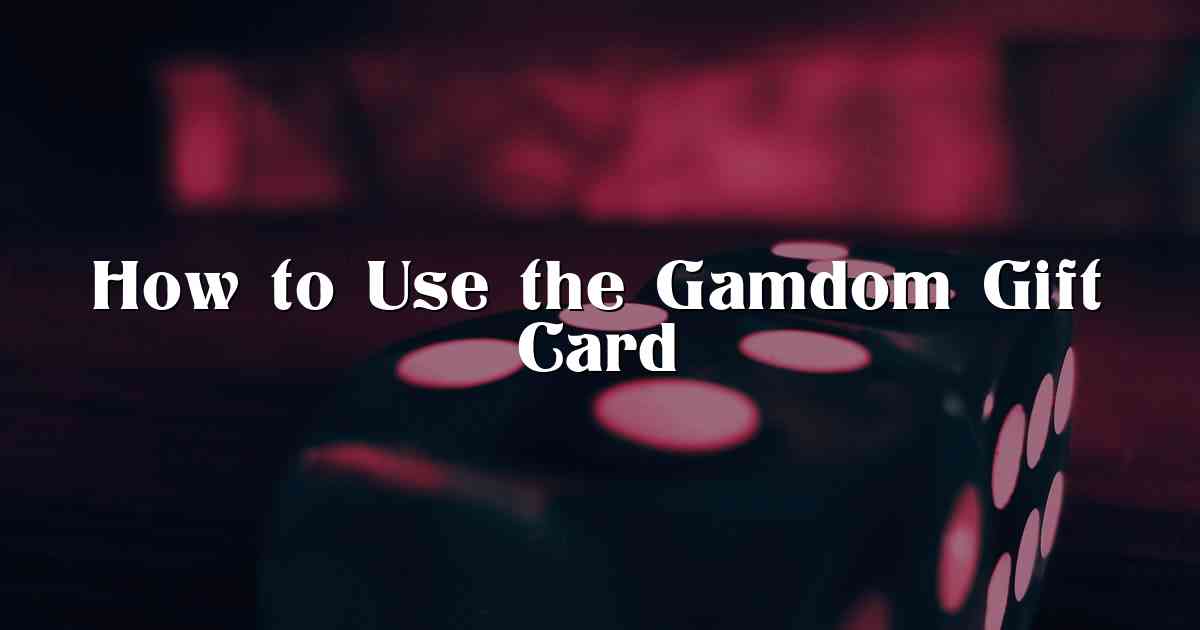 How to Use the Gamdom Gift Card