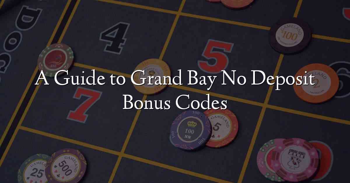 A Guide to Grand Bay No Deposit Bonus Codes