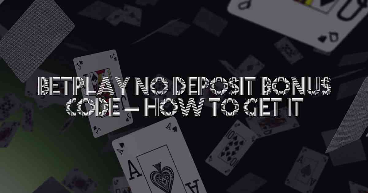 Betplay No Deposit Bonus Code – How to Get It