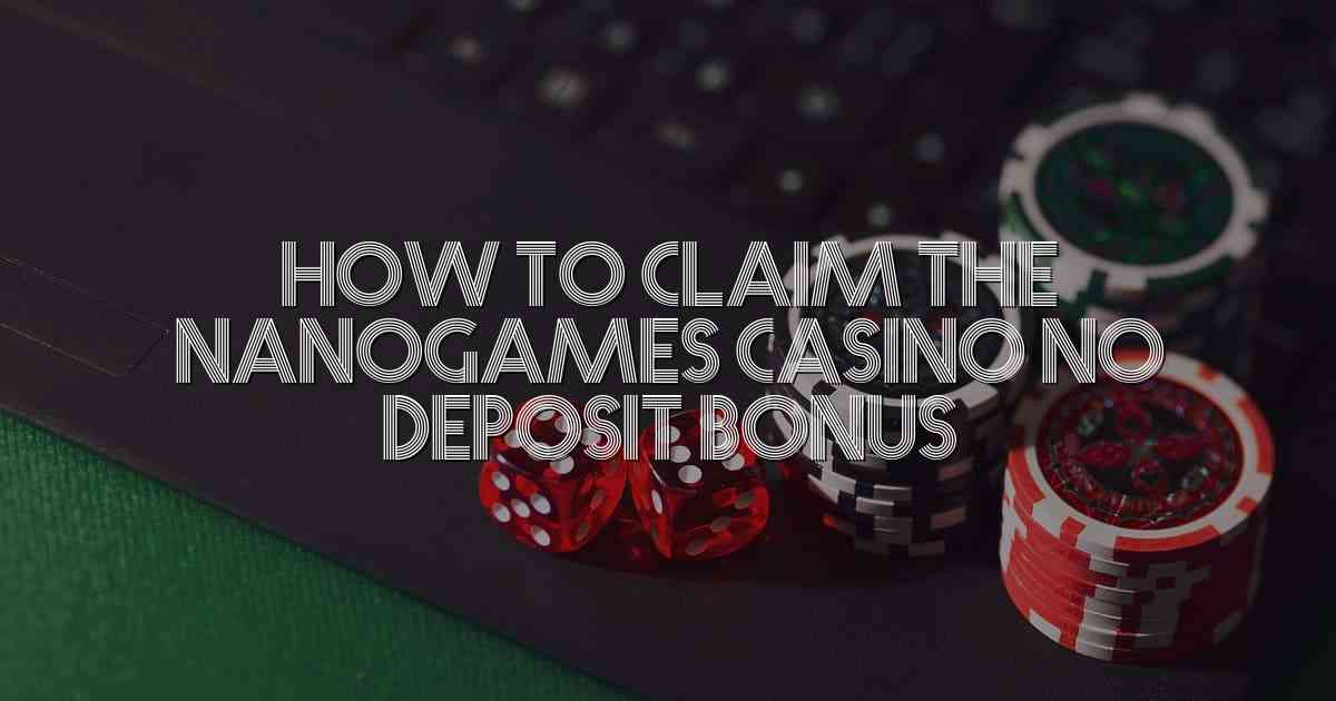 How to Claim the Nanogames Casino No Deposit Bonus