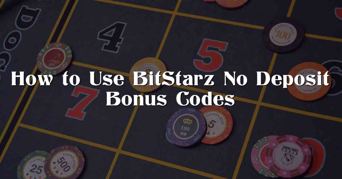 How to Use BitStarz No Deposit Bonus Codes