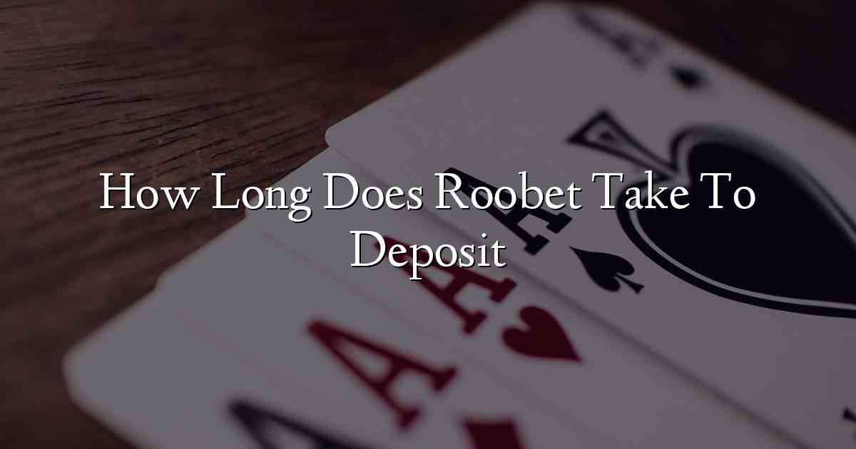 How Long Does Roobet Take To Deposit