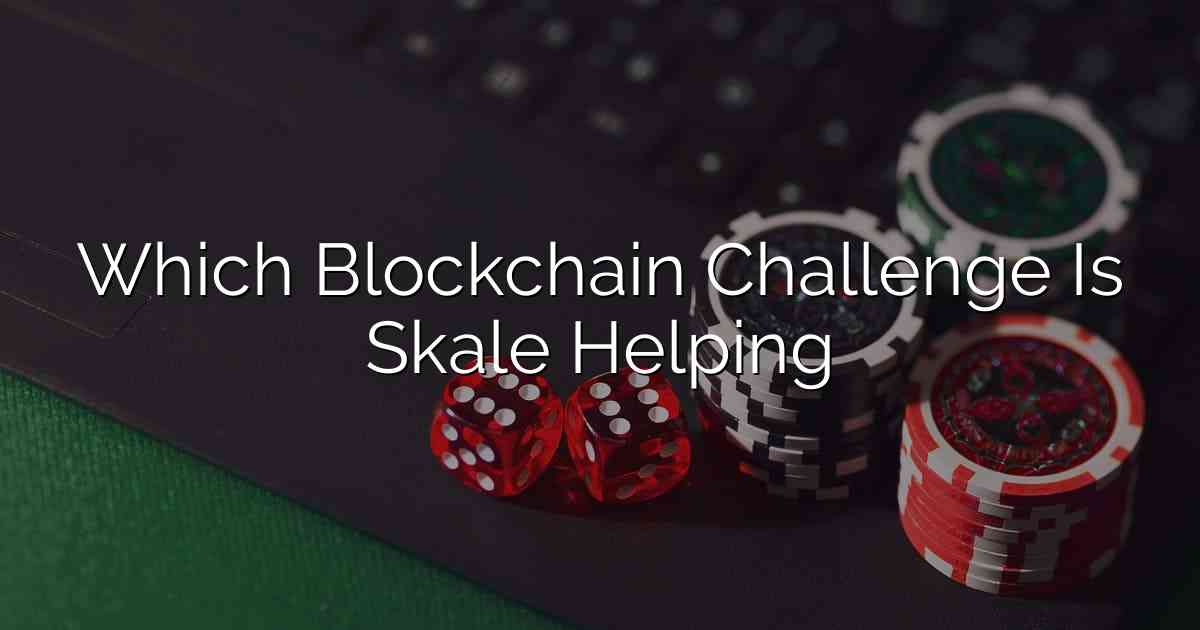 Which Blockchain Challenge Is Skale Helping