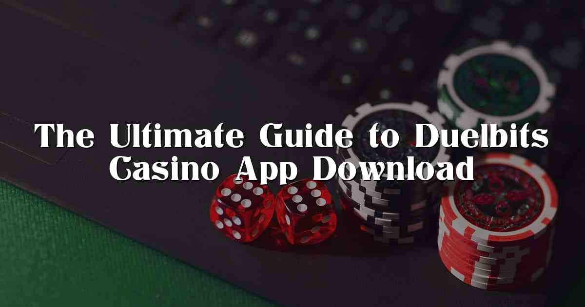 The Ultimate Guide to Duelbits Casino App Download