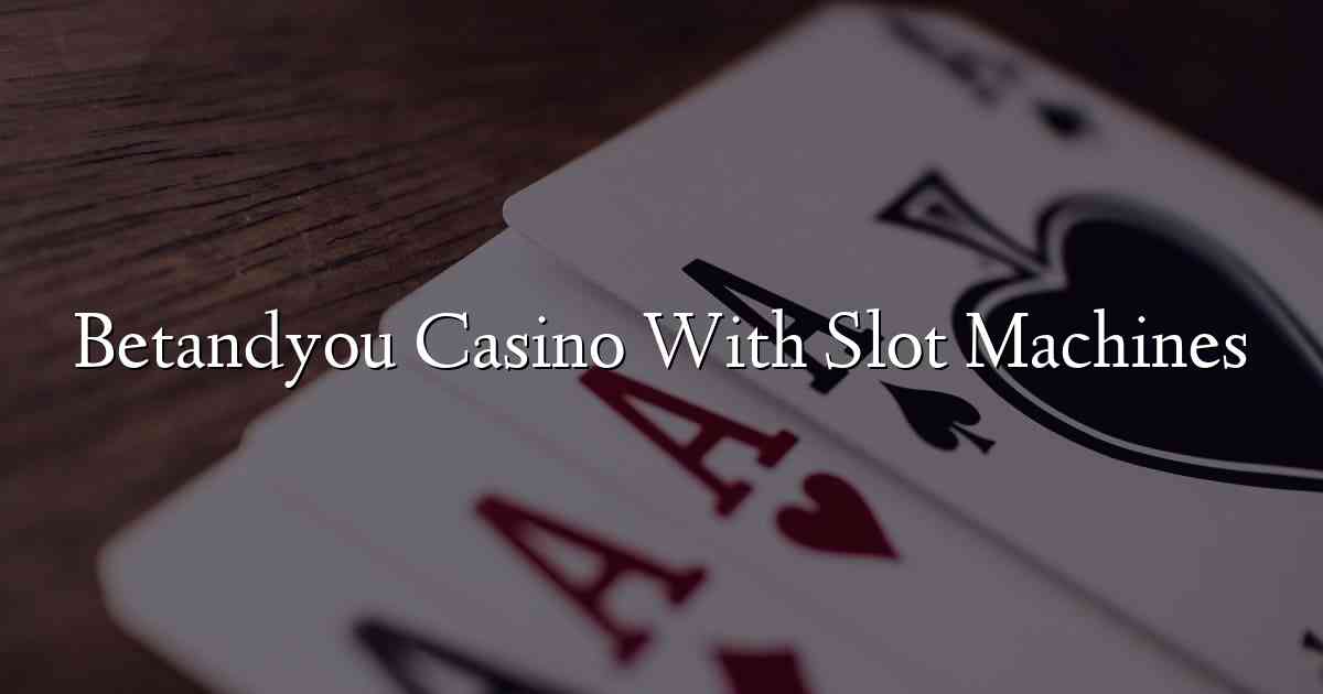 Betandyou Casino With Slot Machines