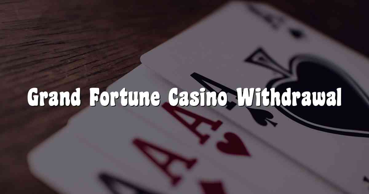 Grand Fortune Casino Withdrawal