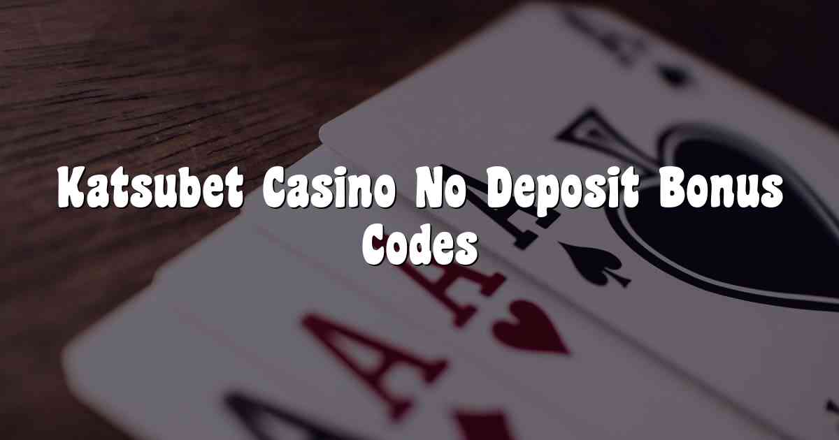 Katsubet Casino No Deposit Bonus Codes