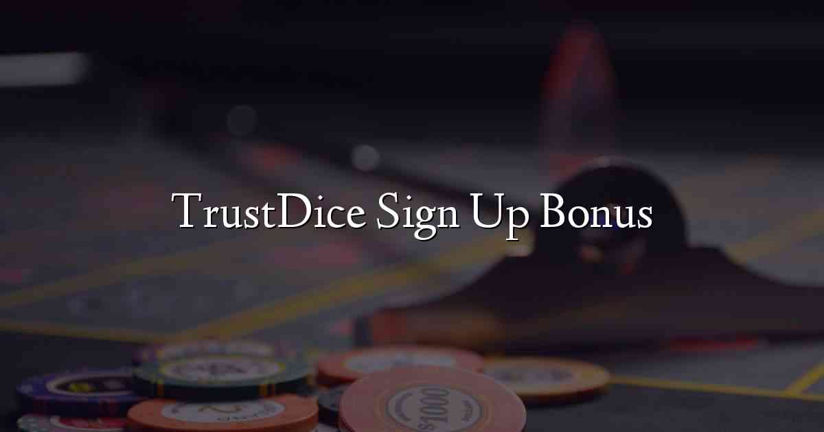 TrustDice Sign Up Bonus