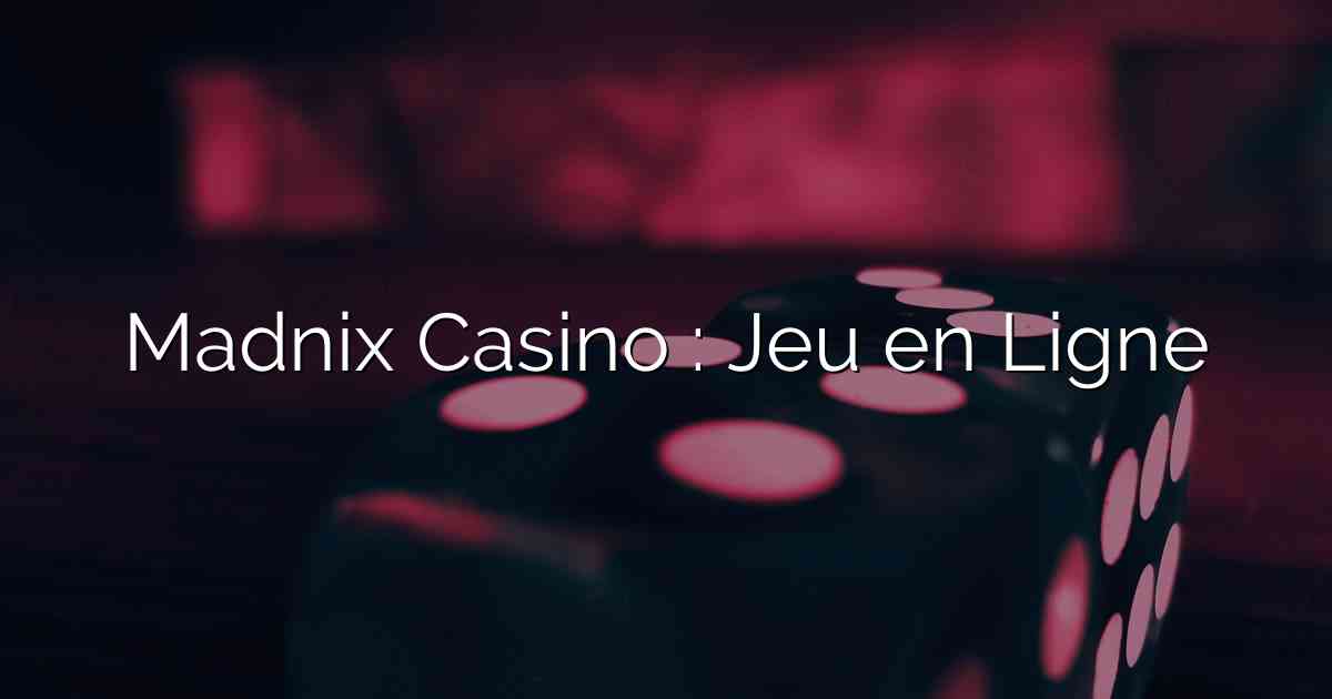 Madnix Casino : Jeu en Ligne