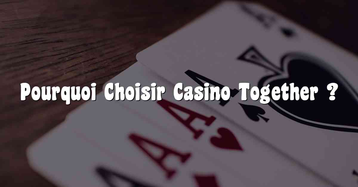 Pourquoi Choisir Casino Together ?